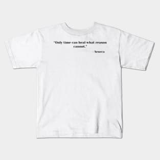“Only time can heal what reason cannot.” ― Seneca Stoic Quote Kids T-Shirt